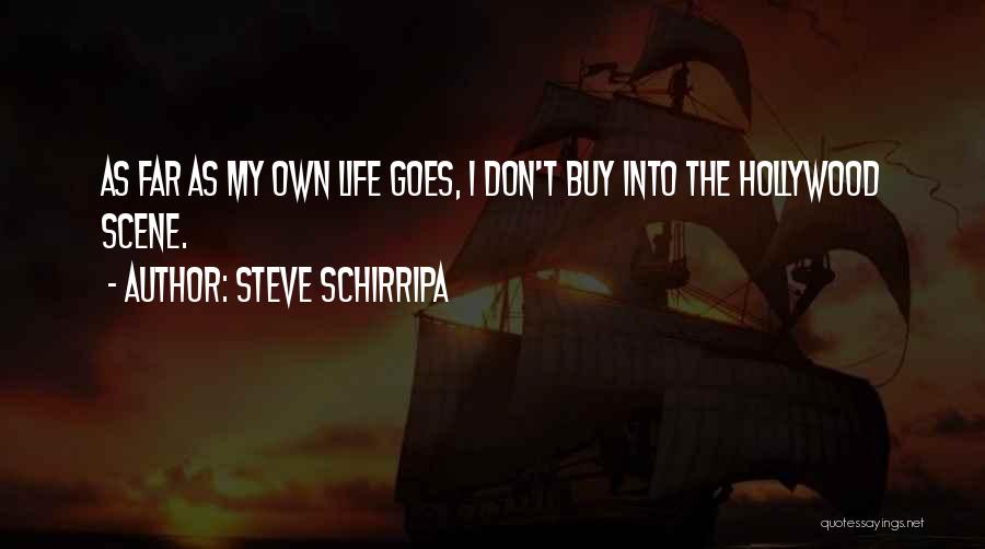 Steve Schirripa Quotes: As Far As My Own Life Goes, I Don't Buy Into The Hollywood Scene.