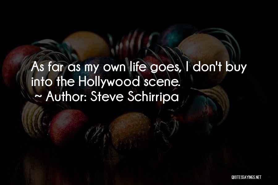 Steve Schirripa Quotes: As Far As My Own Life Goes, I Don't Buy Into The Hollywood Scene.