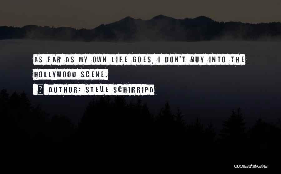 Steve Schirripa Quotes: As Far As My Own Life Goes, I Don't Buy Into The Hollywood Scene.