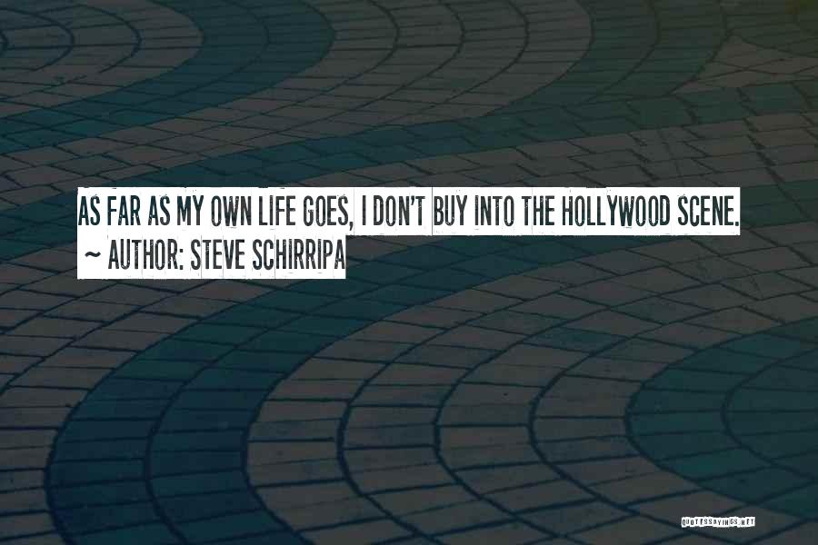 Steve Schirripa Quotes: As Far As My Own Life Goes, I Don't Buy Into The Hollywood Scene.