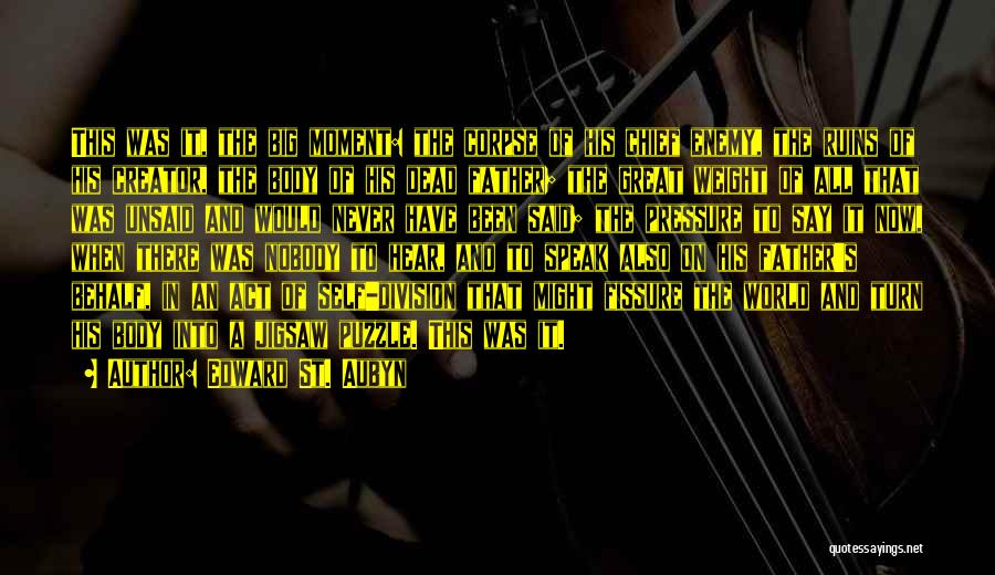 Edward St. Aubyn Quotes: This Was It, The Big Moment: The Corpse Of His Chief Enemy, The Ruins Of His Creator, The Body Of