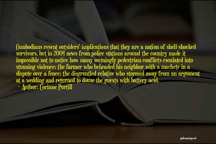 Corinne Purtill Quotes: Cambodians Resent Outsiders' Implications That They Are A Nation Of Shell-shocked Survivors, But In 2004 News From Police Stations Around
