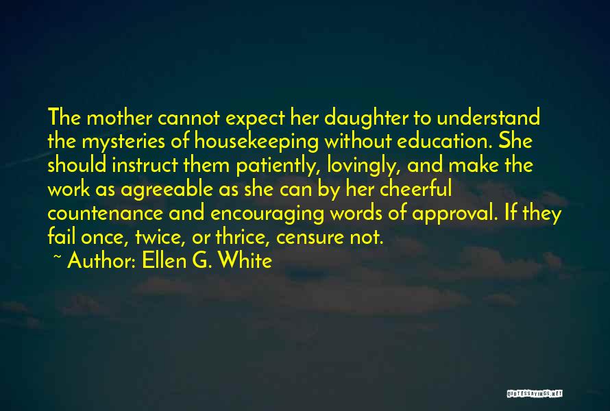 Ellen G. White Quotes: The Mother Cannot Expect Her Daughter To Understand The Mysteries Of Housekeeping Without Education. She Should Instruct Them Patiently, Lovingly,