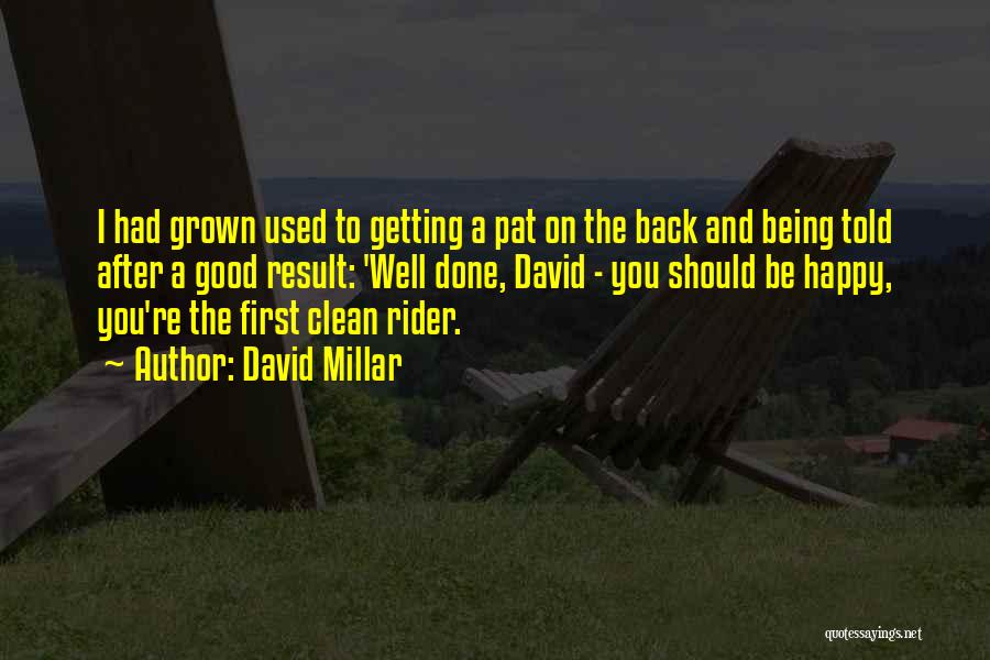 David Millar Quotes: I Had Grown Used To Getting A Pat On The Back And Being Told After A Good Result: 'well Done,