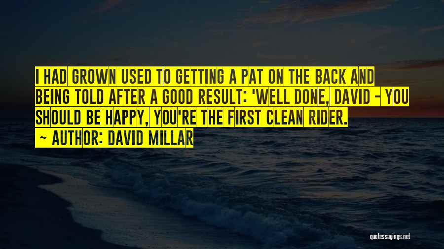 David Millar Quotes: I Had Grown Used To Getting A Pat On The Back And Being Told After A Good Result: 'well Done,