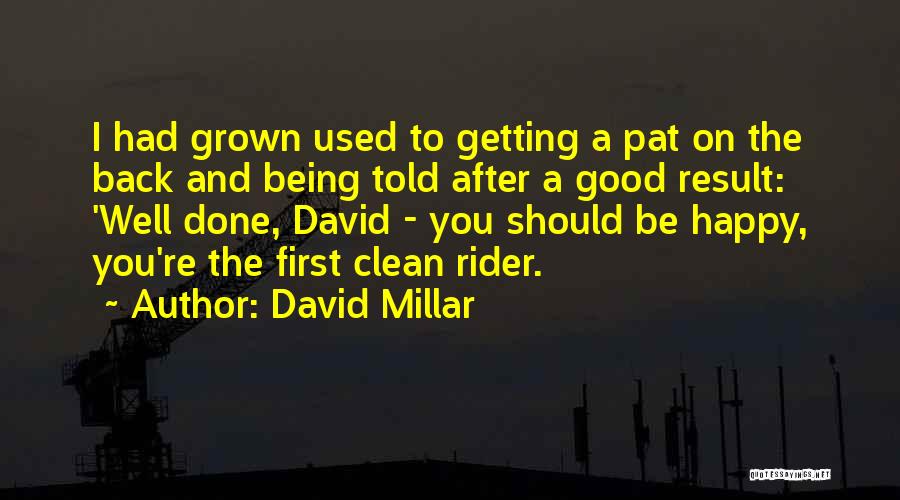 David Millar Quotes: I Had Grown Used To Getting A Pat On The Back And Being Told After A Good Result: 'well Done,