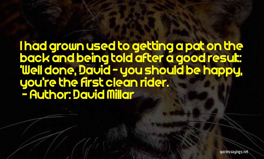 David Millar Quotes: I Had Grown Used To Getting A Pat On The Back And Being Told After A Good Result: 'well Done,