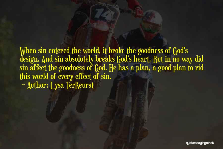 Lysa TerKeurst Quotes: When Sin Entered The World, It Broke The Goodness Of God's Design. And Sin Absolutely Breaks God's Heart. But In