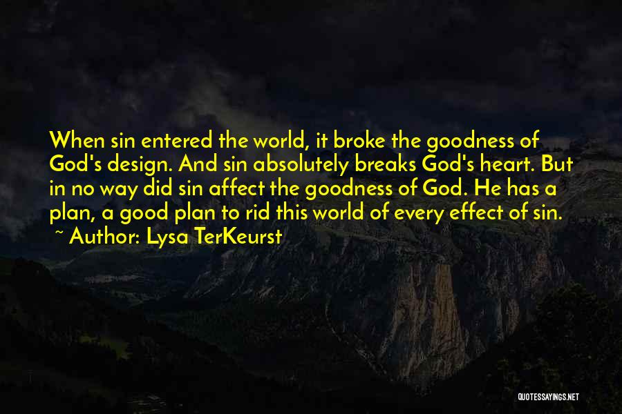 Lysa TerKeurst Quotes: When Sin Entered The World, It Broke The Goodness Of God's Design. And Sin Absolutely Breaks God's Heart. But In