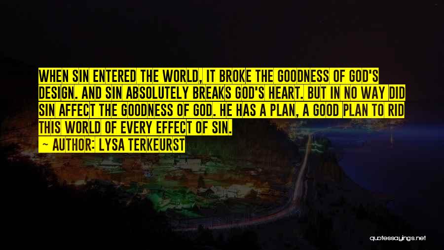 Lysa TerKeurst Quotes: When Sin Entered The World, It Broke The Goodness Of God's Design. And Sin Absolutely Breaks God's Heart. But In