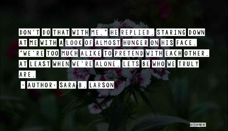 Sara B. Larson Quotes: Don't Do That With Me, He Replied, Staring Down At Me With A Look Of Almost Hunger On His Face.