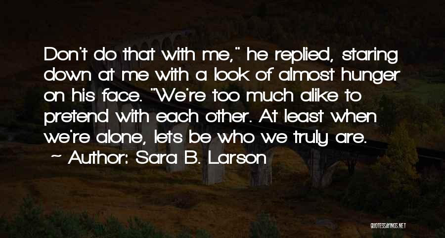 Sara B. Larson Quotes: Don't Do That With Me, He Replied, Staring Down At Me With A Look Of Almost Hunger On His Face.