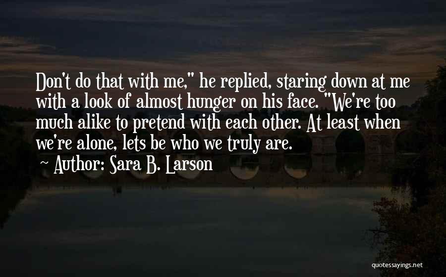 Sara B. Larson Quotes: Don't Do That With Me, He Replied, Staring Down At Me With A Look Of Almost Hunger On His Face.