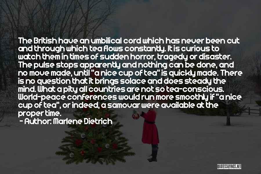 Marlene Dietrich Quotes: The British Have An Umbilical Cord Which Has Never Been Cut And Through Which Tea Flows Constantly. It Is Curious