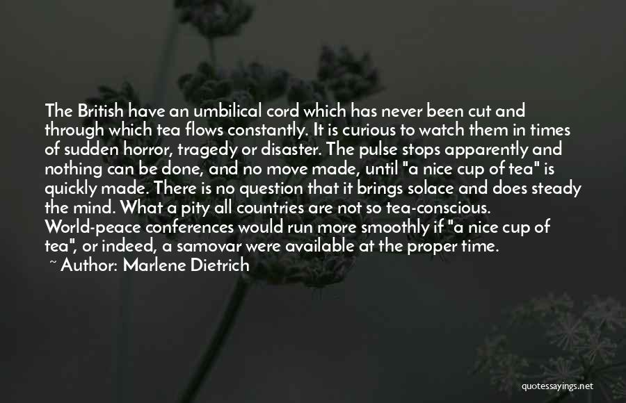 Marlene Dietrich Quotes: The British Have An Umbilical Cord Which Has Never Been Cut And Through Which Tea Flows Constantly. It Is Curious