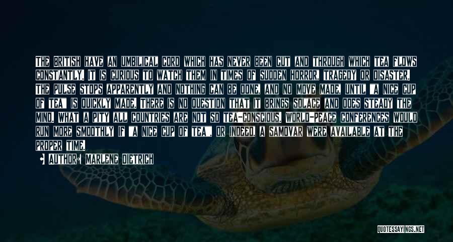 Marlene Dietrich Quotes: The British Have An Umbilical Cord Which Has Never Been Cut And Through Which Tea Flows Constantly. It Is Curious