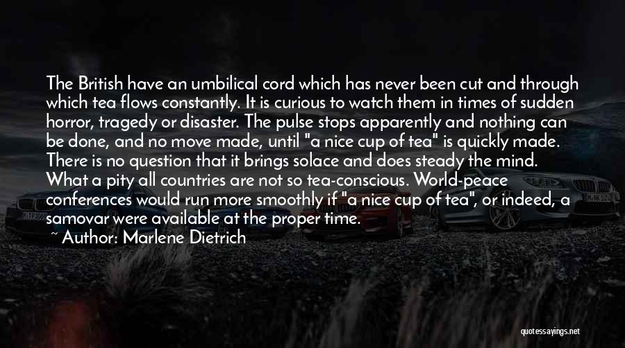 Marlene Dietrich Quotes: The British Have An Umbilical Cord Which Has Never Been Cut And Through Which Tea Flows Constantly. It Is Curious