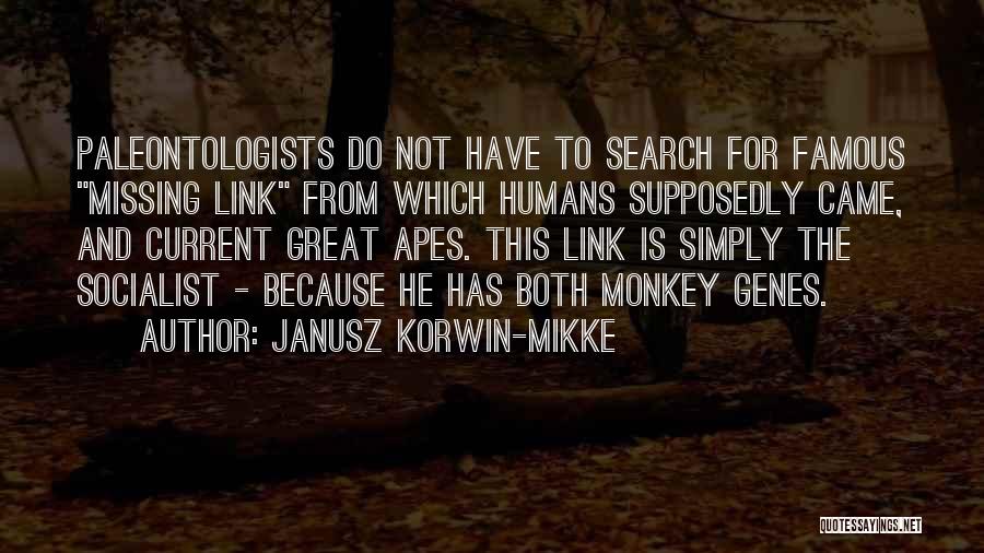 Janusz Korwin-Mikke Quotes: Paleontologists Do Not Have To Search For Famous Missing Link From Which Humans Supposedly Came, And Current Great Apes. This