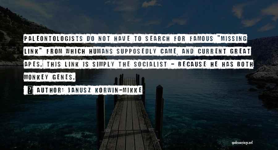 Janusz Korwin-Mikke Quotes: Paleontologists Do Not Have To Search For Famous Missing Link From Which Humans Supposedly Came, And Current Great Apes. This