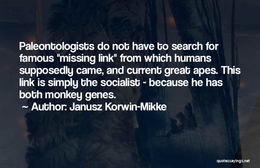 Janusz Korwin-Mikke Quotes: Paleontologists Do Not Have To Search For Famous Missing Link From Which Humans Supposedly Came, And Current Great Apes. This