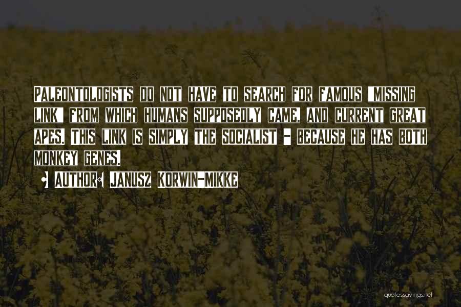 Janusz Korwin-Mikke Quotes: Paleontologists Do Not Have To Search For Famous Missing Link From Which Humans Supposedly Came, And Current Great Apes. This