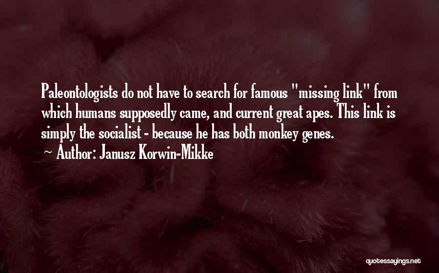 Janusz Korwin-Mikke Quotes: Paleontologists Do Not Have To Search For Famous Missing Link From Which Humans Supposedly Came, And Current Great Apes. This