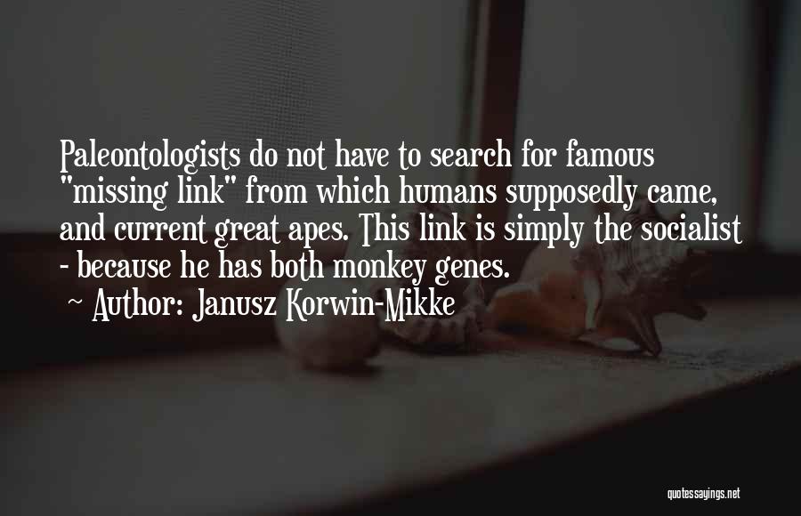 Janusz Korwin-Mikke Quotes: Paleontologists Do Not Have To Search For Famous Missing Link From Which Humans Supposedly Came, And Current Great Apes. This