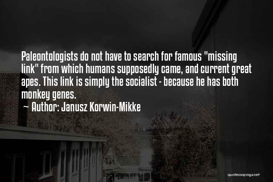 Janusz Korwin-Mikke Quotes: Paleontologists Do Not Have To Search For Famous Missing Link From Which Humans Supposedly Came, And Current Great Apes. This