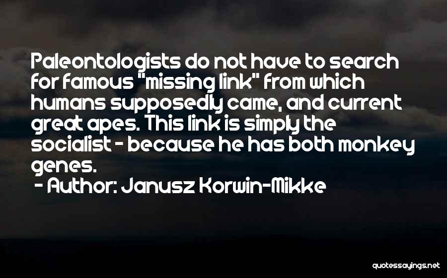 Janusz Korwin-Mikke Quotes: Paleontologists Do Not Have To Search For Famous Missing Link From Which Humans Supposedly Came, And Current Great Apes. This