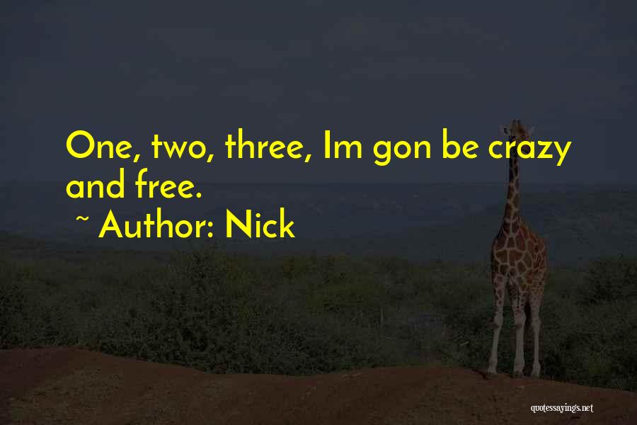 Nick Quotes: One, Two, Three, Im Gon Be Crazy And Free.
