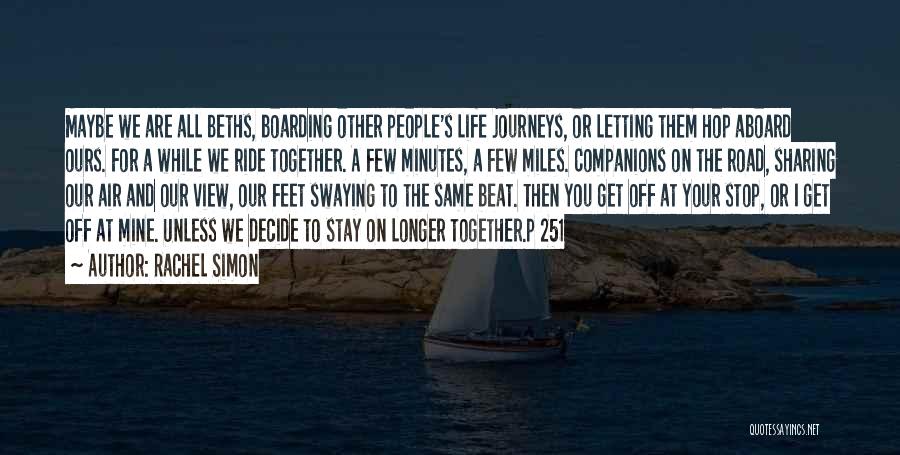 Rachel Simon Quotes: Maybe We Are All Beths, Boarding Other People's Life Journeys, Or Letting Them Hop Aboard Ours. For A While We