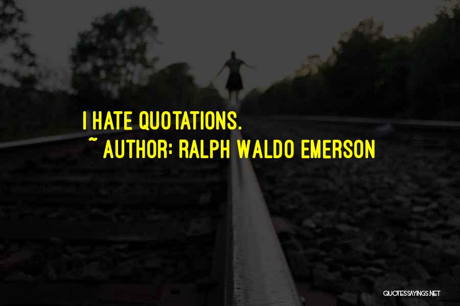 Ralph Waldo Emerson Quotes: I Hate Quotations.