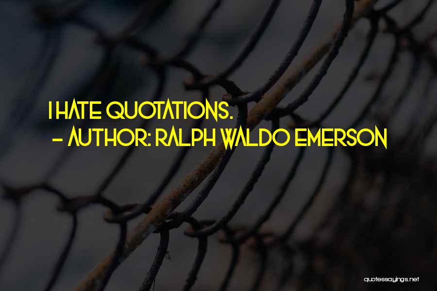Ralph Waldo Emerson Quotes: I Hate Quotations.