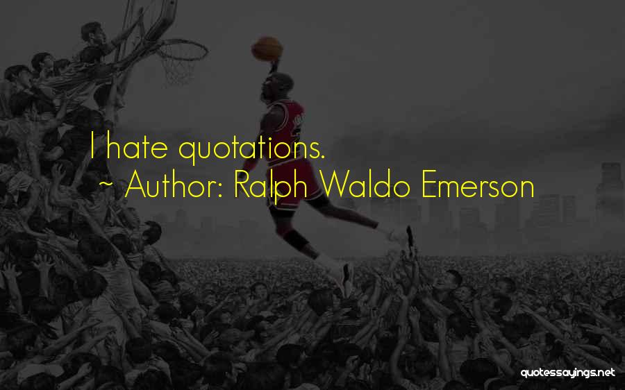 Ralph Waldo Emerson Quotes: I Hate Quotations.