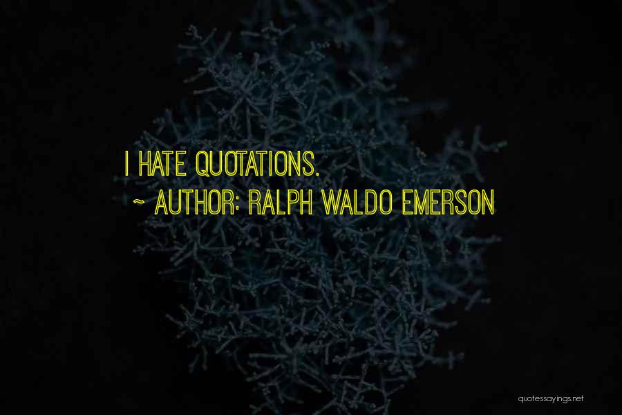 Ralph Waldo Emerson Quotes: I Hate Quotations.