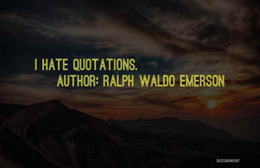 Ralph Waldo Emerson Quotes: I Hate Quotations.