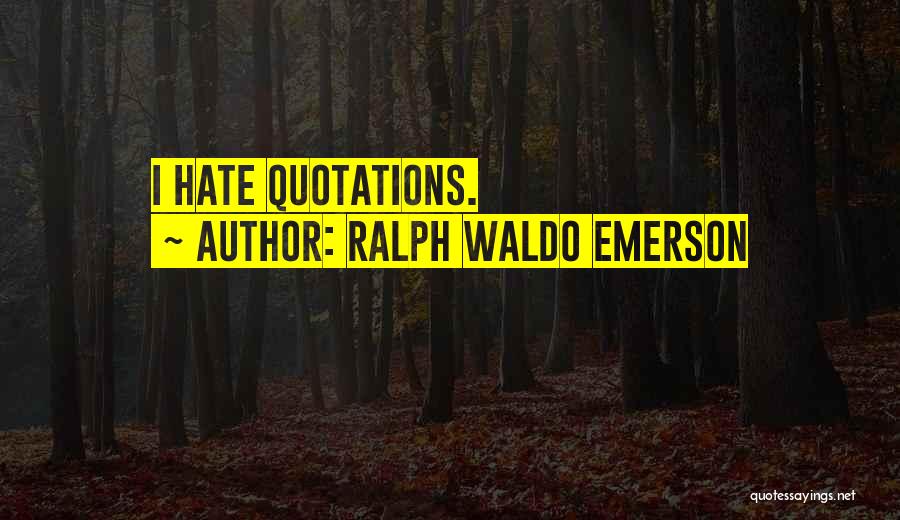 Ralph Waldo Emerson Quotes: I Hate Quotations.