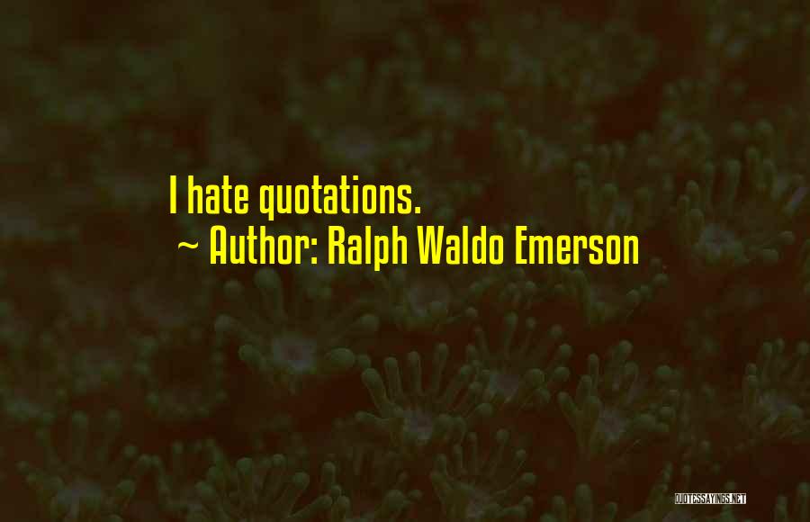 Ralph Waldo Emerson Quotes: I Hate Quotations.