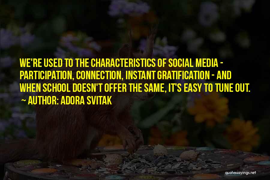 Adora Svitak Quotes: We're Used To The Characteristics Of Social Media - Participation, Connection, Instant Gratification - And When School Doesn't Offer The