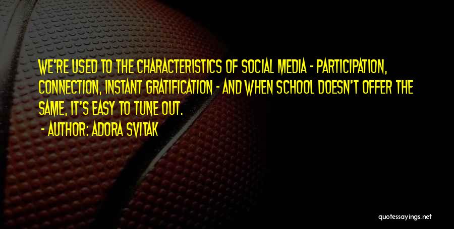Adora Svitak Quotes: We're Used To The Characteristics Of Social Media - Participation, Connection, Instant Gratification - And When School Doesn't Offer The