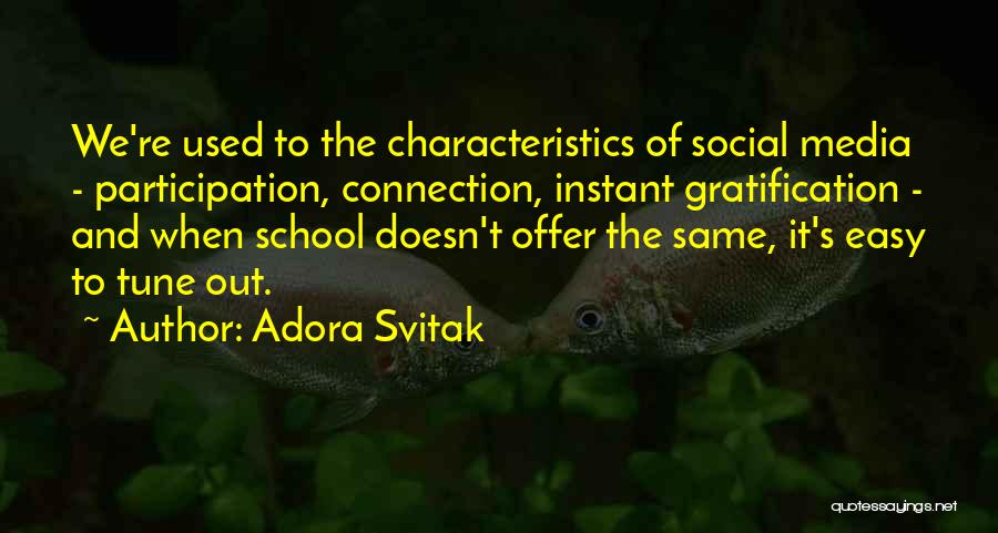 Adora Svitak Quotes: We're Used To The Characteristics Of Social Media - Participation, Connection, Instant Gratification - And When School Doesn't Offer The