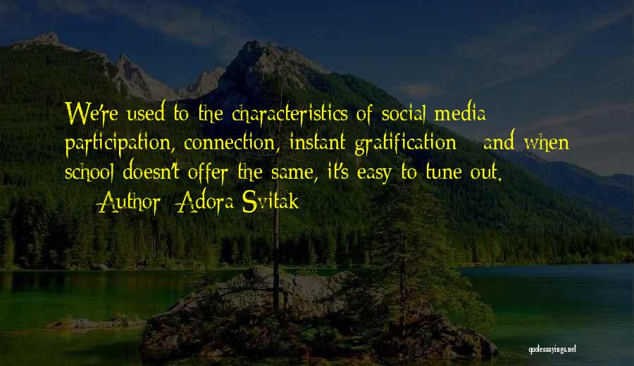 Adora Svitak Quotes: We're Used To The Characteristics Of Social Media - Participation, Connection, Instant Gratification - And When School Doesn't Offer The