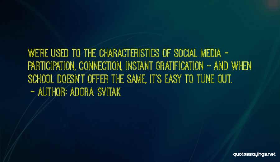Adora Svitak Quotes: We're Used To The Characteristics Of Social Media - Participation, Connection, Instant Gratification - And When School Doesn't Offer The