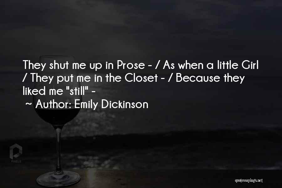 Emily Dickinson Quotes: They Shut Me Up In Prose - / As When A Little Girl / They Put Me In The Closet