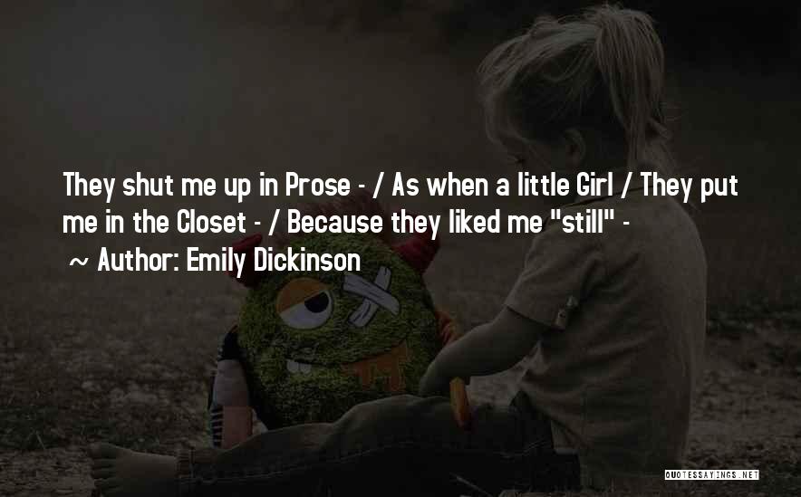 Emily Dickinson Quotes: They Shut Me Up In Prose - / As When A Little Girl / They Put Me In The Closet