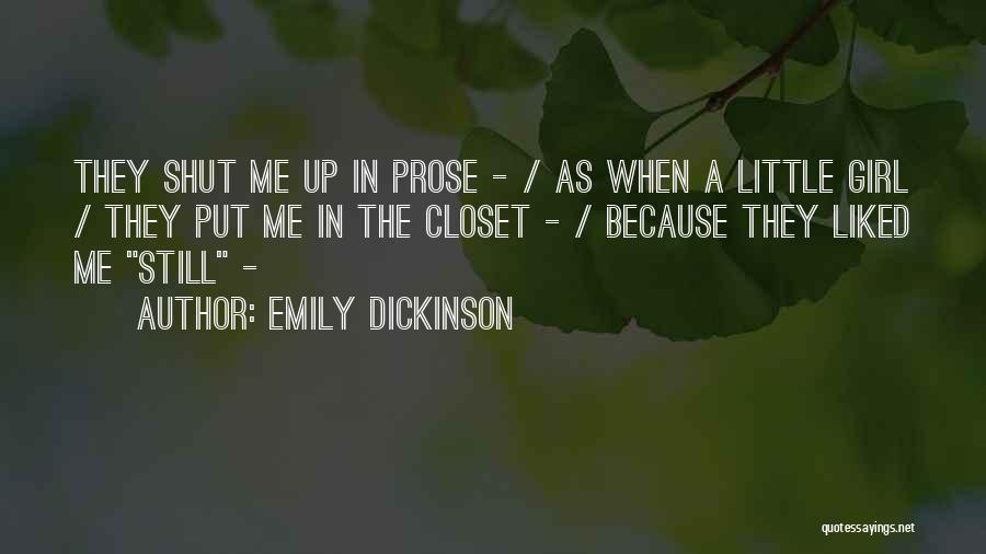 Emily Dickinson Quotes: They Shut Me Up In Prose - / As When A Little Girl / They Put Me In The Closet