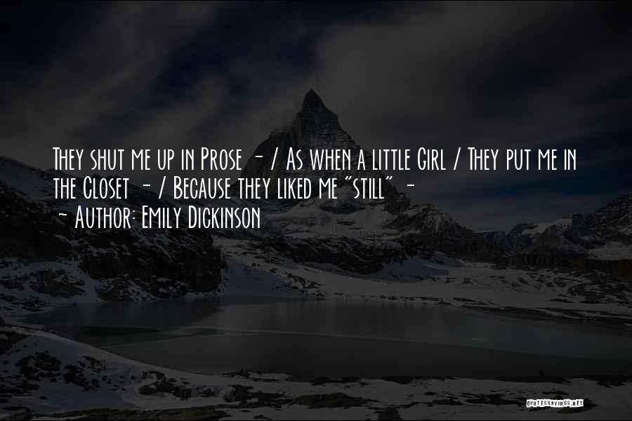 Emily Dickinson Quotes: They Shut Me Up In Prose - / As When A Little Girl / They Put Me In The Closet