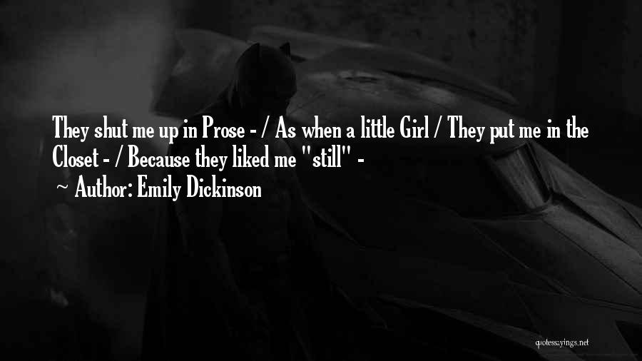 Emily Dickinson Quotes: They Shut Me Up In Prose - / As When A Little Girl / They Put Me In The Closet