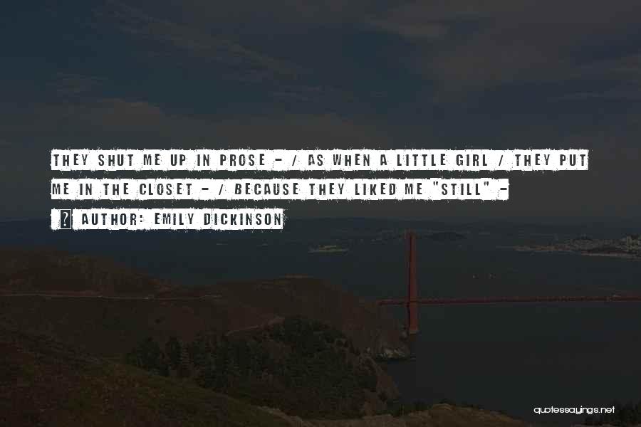 Emily Dickinson Quotes: They Shut Me Up In Prose - / As When A Little Girl / They Put Me In The Closet