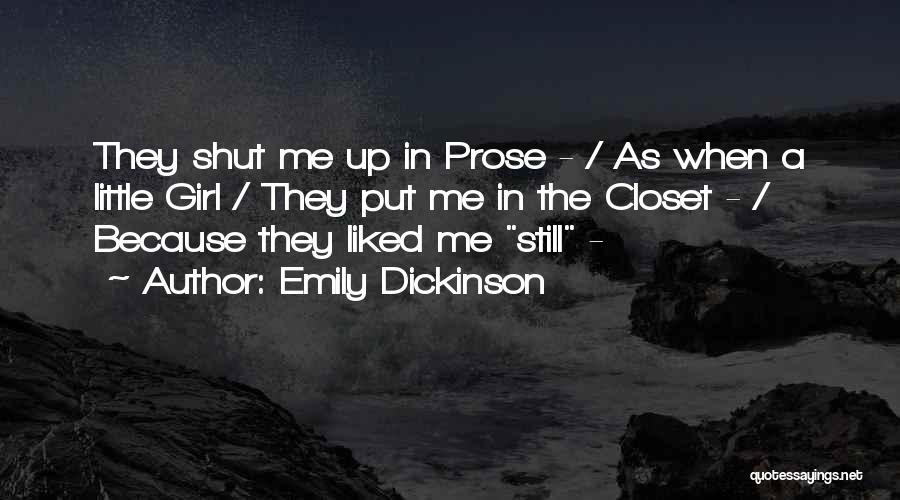 Emily Dickinson Quotes: They Shut Me Up In Prose - / As When A Little Girl / They Put Me In The Closet